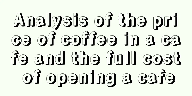 Analysis of the price of coffee in a cafe and the full cost of opening a cafe