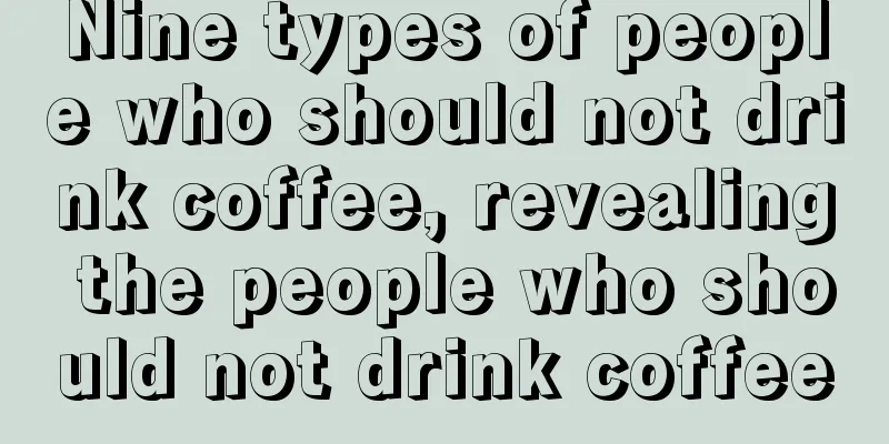 Nine types of people who should not drink coffee, revealing the people who should not drink coffee