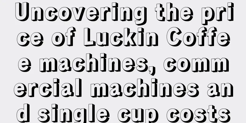 Uncovering the price of Luckin Coffee machines, commercial machines and single cup costs