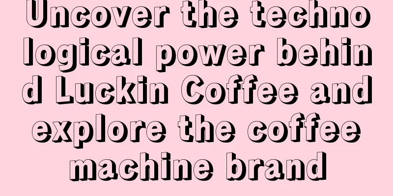 Uncover the technological power behind Luckin Coffee and explore the coffee machine brand