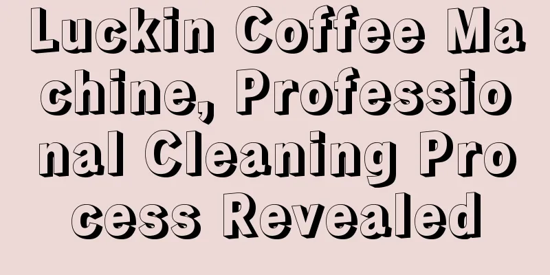 Luckin Coffee Machine, Professional Cleaning Process Revealed