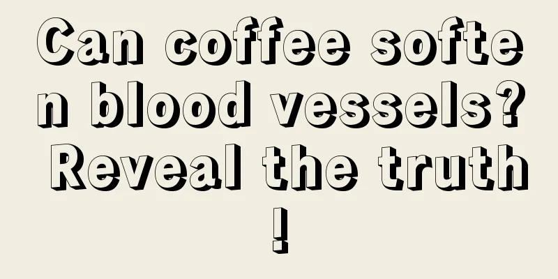 Can coffee soften blood vessels? Reveal the truth!