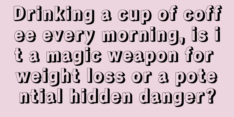 Drinking a cup of coffee every morning, is it a magic weapon for weight loss or a potential hidden danger?