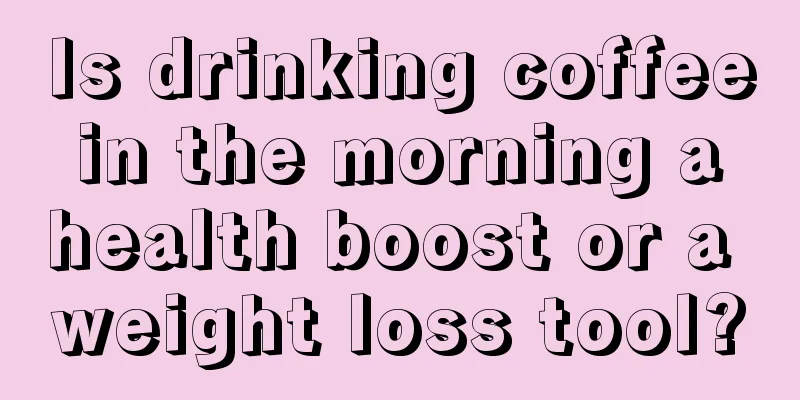 Is drinking coffee in the morning a health boost or a weight loss tool?