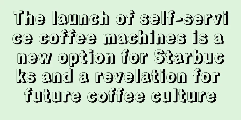 The launch of self-service coffee machines is a new option for Starbucks and a revelation for future coffee culture