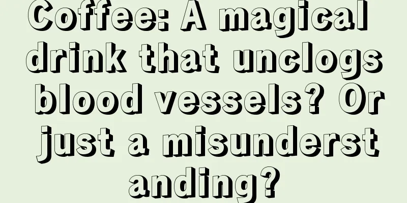 Coffee: A magical drink that unclogs blood vessels? Or just a misunderstanding?