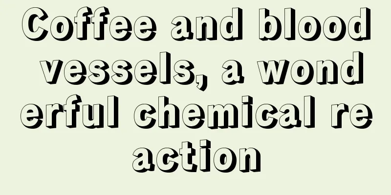 Coffee and blood vessels, a wonderful chemical reaction