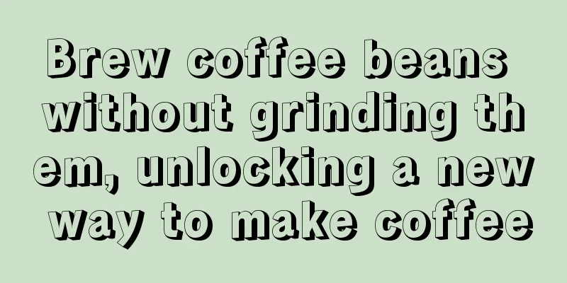 Brew coffee beans without grinding them, unlocking a new way to make coffee