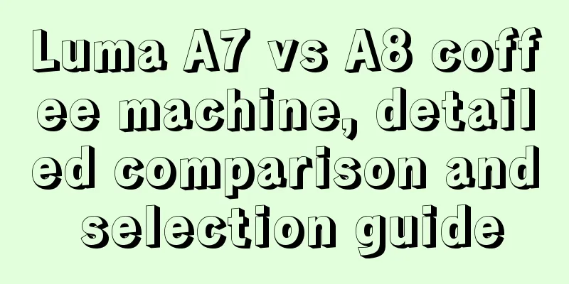 Luma A7 vs A8 coffee machine, detailed comparison and selection guide