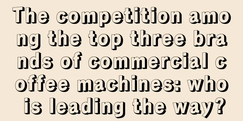 The competition among the top three brands of commercial coffee machines: who is leading the way?