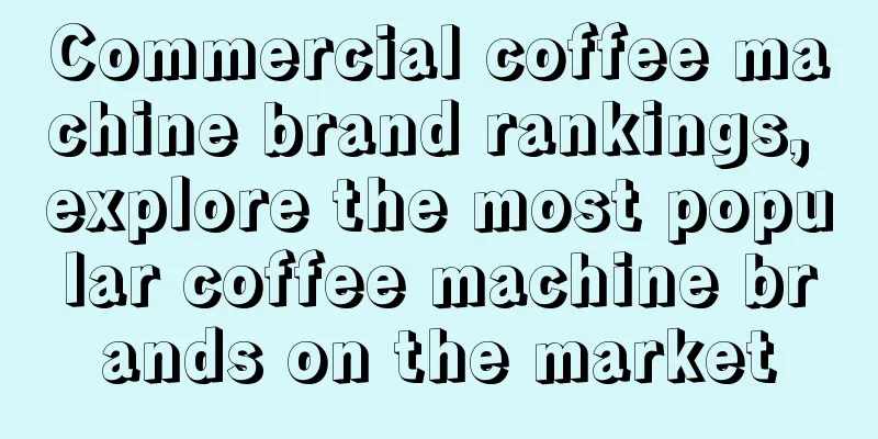 Commercial coffee machine brand rankings, explore the most popular coffee machine brands on the market