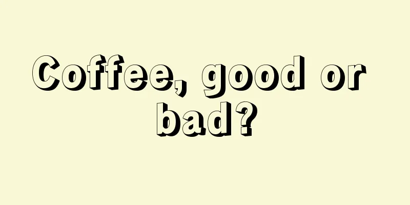 Coffee, good or bad?