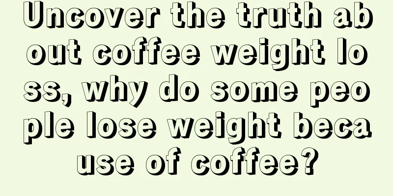 Uncover the truth about coffee weight loss, why do some people lose weight because of coffee?