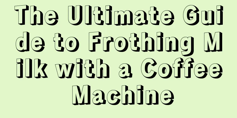 The Ultimate Guide to Frothing Milk with a Coffee Machine