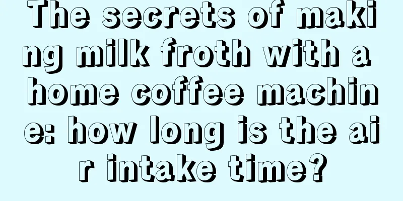 The secrets of making milk froth with a home coffee machine: how long is the air intake time?