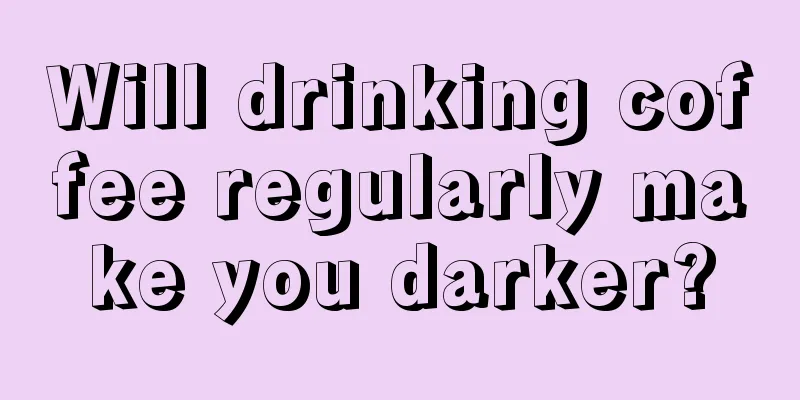 Will drinking coffee regularly make you darker?