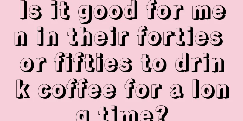 Is it good for men in their forties or fifties to drink coffee for a long time?