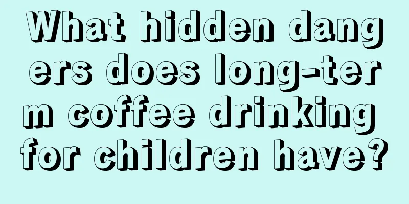 What hidden dangers does long-term coffee drinking for children have?