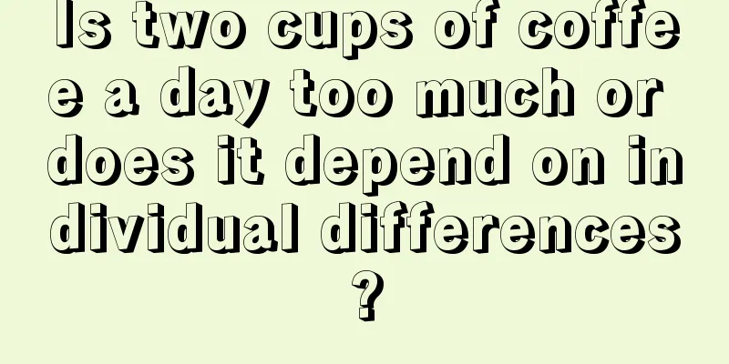 Is two cups of coffee a day too much or does it depend on individual differences?