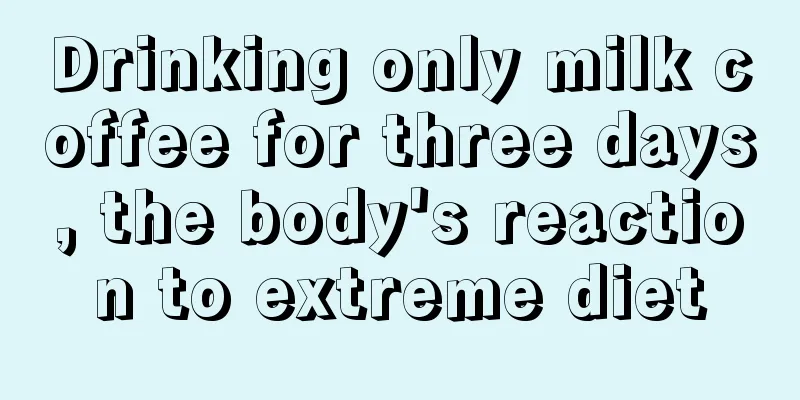 Drinking only milk coffee for three days, the body's reaction to extreme diet