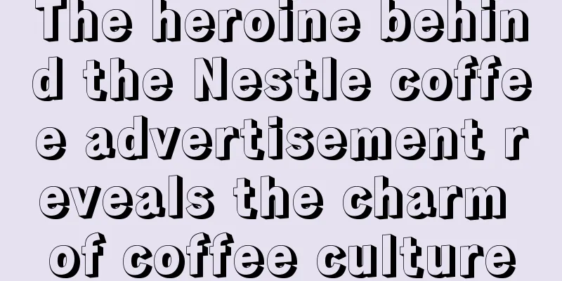 The heroine behind the Nestle coffee advertisement reveals the charm of coffee culture