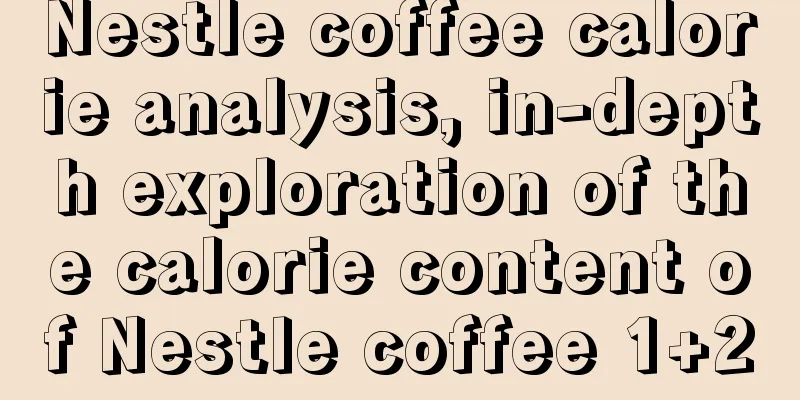 Nestle coffee calorie analysis, in-depth exploration of the calorie content of Nestle coffee 1+2