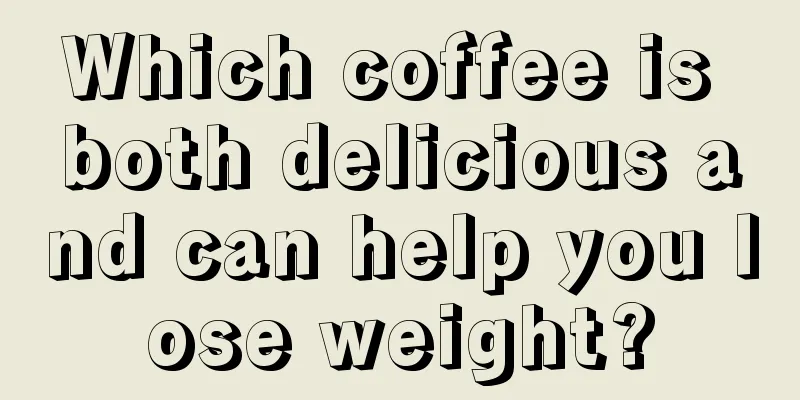 Which coffee is both delicious and can help you lose weight?