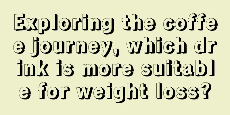 Exploring the coffee journey, which drink is more suitable for weight loss?