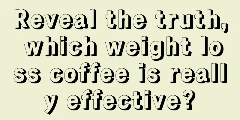 Reveal the truth, which weight loss coffee is really effective?