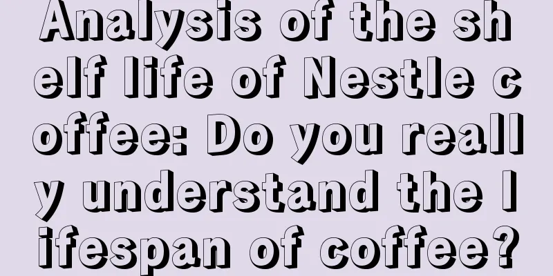 Analysis of the shelf life of Nestle coffee: Do you really understand the lifespan of coffee?