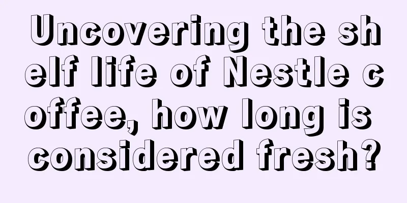 Uncovering the shelf life of Nestle coffee, how long is considered fresh?