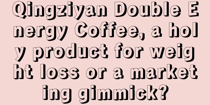 Qingziyan Double Energy Coffee, a holy product for weight loss or a marketing gimmick?