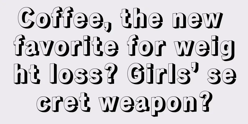 Coffee, the new favorite for weight loss? Girls’ secret weapon?