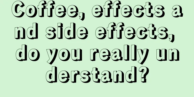 Coffee, effects and side effects, do you really understand?