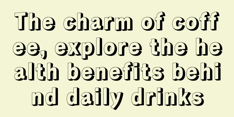 The charm of coffee, explore the health benefits behind daily drinks