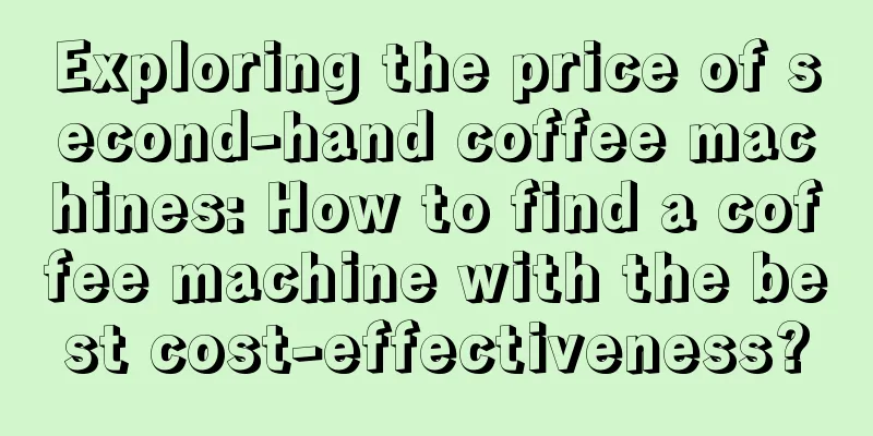 Exploring the price of second-hand coffee machines: How to find a coffee machine with the best cost-effectiveness?