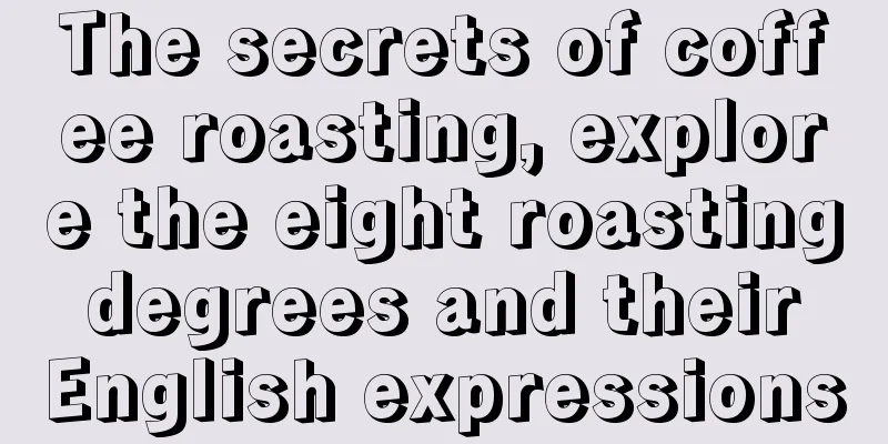 The secrets of coffee roasting, explore the eight roasting degrees and their English expressions