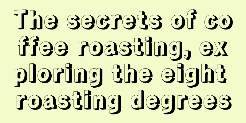 The secrets of coffee roasting, exploring the eight roasting degrees