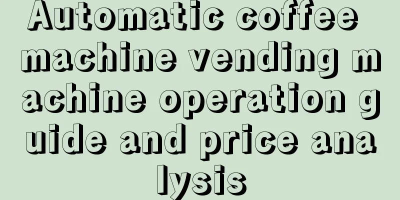 Automatic coffee machine vending machine operation guide and price analysis