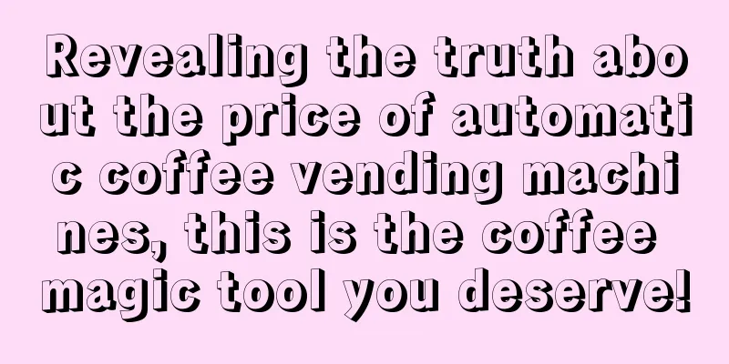 Revealing the truth about the price of automatic coffee vending machines, this is the coffee magic tool you deserve!