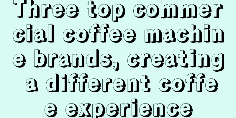 Three top commercial coffee machine brands, creating a different coffee experience