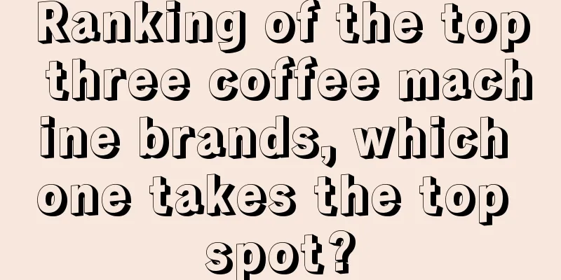 Ranking of the top three coffee machine brands, which one takes the top spot?