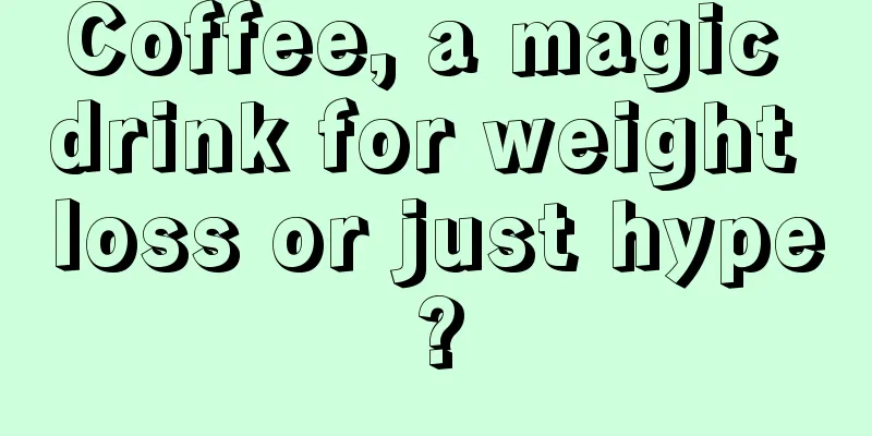 Coffee, a magic drink for weight loss or just hype?