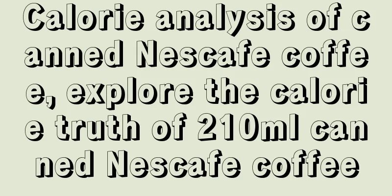 Calorie analysis of canned Nescafe coffee, explore the calorie truth of 210ml canned Nescafe coffee