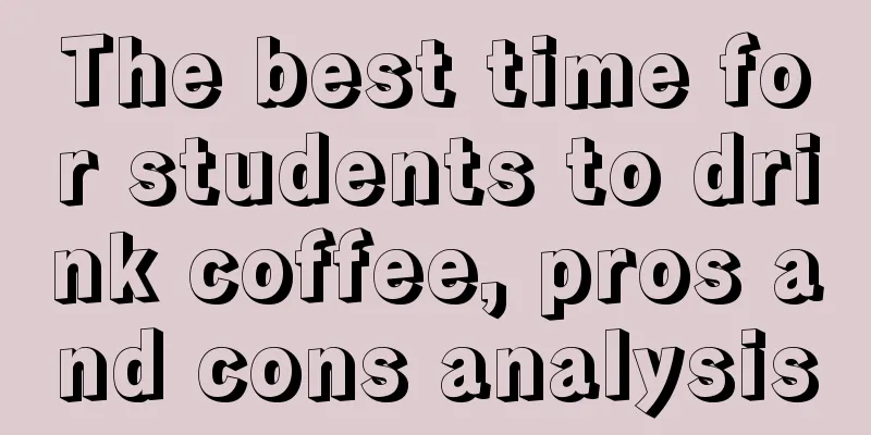 The best time for students to drink coffee, pros and cons analysis