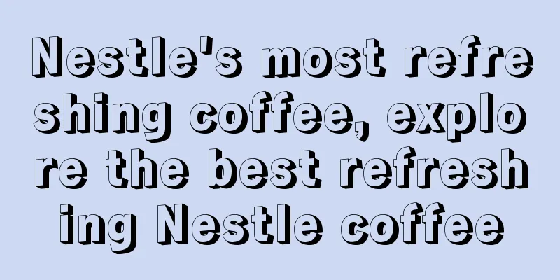 Nestle's most refreshing coffee, explore the best refreshing Nestle coffee