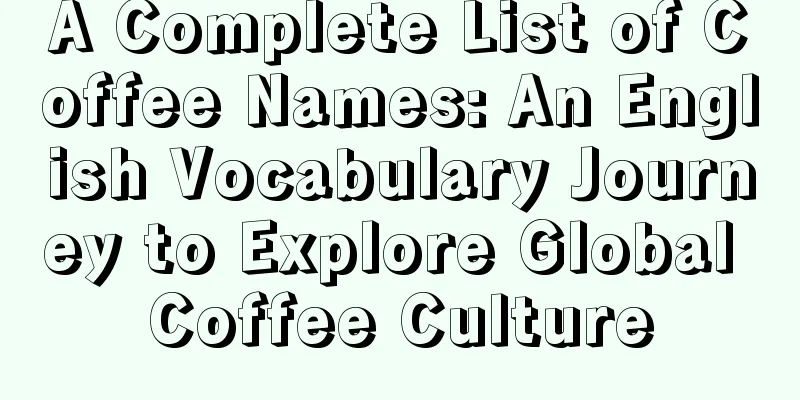 A Complete List of Coffee Names: An English Vocabulary Journey to Explore Global Coffee Culture