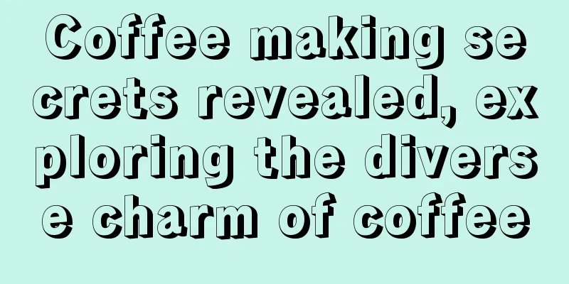 Coffee making secrets revealed, exploring the diverse charm of coffee