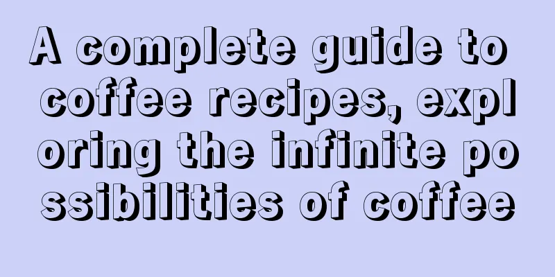 A complete guide to coffee recipes, exploring the infinite possibilities of coffee