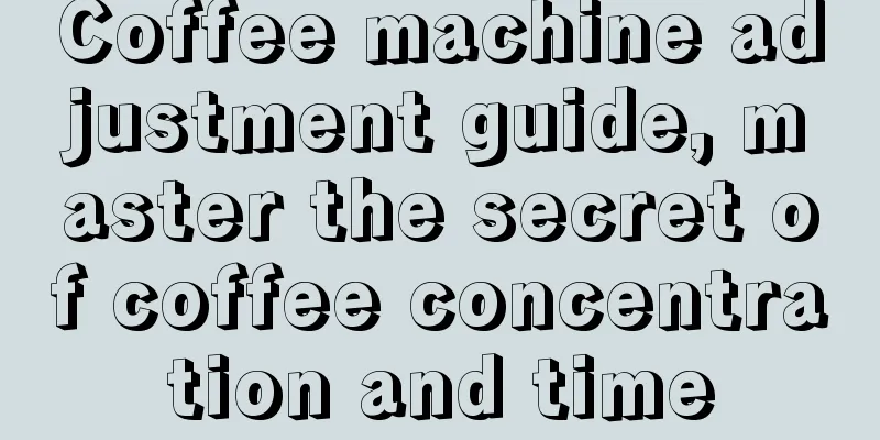 Coffee machine adjustment guide, master the secret of coffee concentration and time